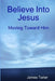 Believe Into Jesus: Moving Toward Him by James Tarter
