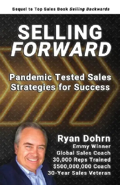 Selling Forward: Pandemic Tested Sales Strategies for Success by Ryan Dohrn