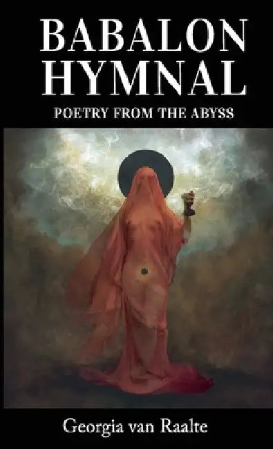 Babalon Hymnal: Poetry from the Abyss by Georgia Van Raalte
