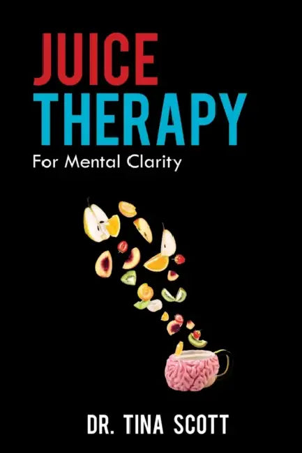 Juice Therapy: For Mental Clarity by Tina Scott