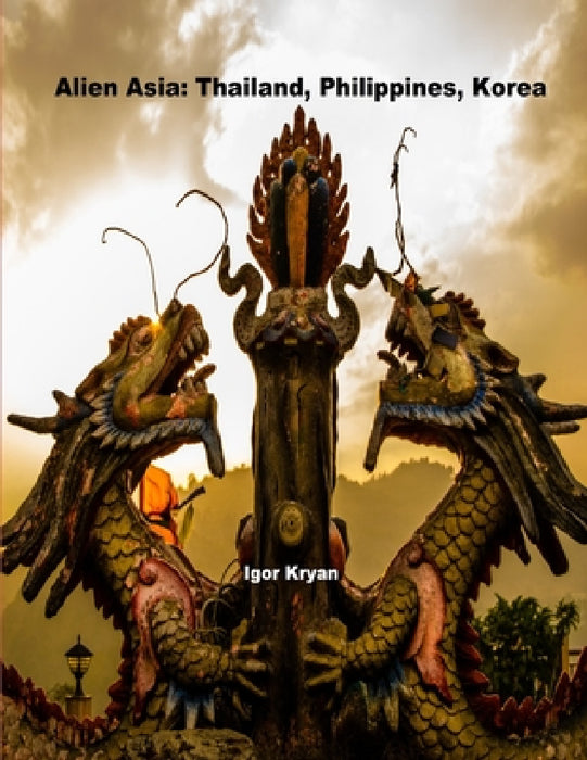 Alien Asia: Thailand, Philippines, Korea by Igor Kryan