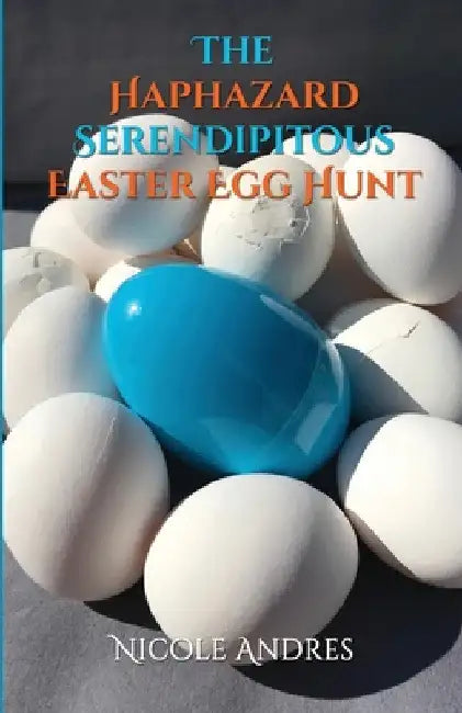 The Haphazard Serendipitous Easter Egg Hunt by Nicole Andres