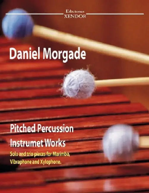 Daniel Morgade's pitched percussion instruments works: Solo works and trios for marimba, xylophone and vibraphone. by Daniel Morgade