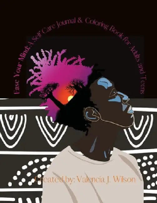 Ease Your Mind: A Self Care Journal and Coloring Book for Adults & Teens by Valencia Wilson