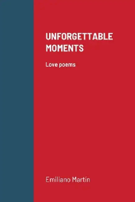 Unforgettable Moments: Love poems by Emiliano Martin