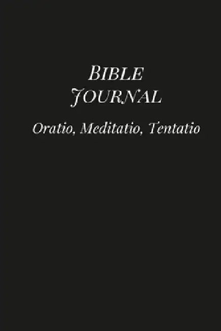 Bible Journal: Oratio, Meditatio, Tentatio by Michael G. Lilienthal