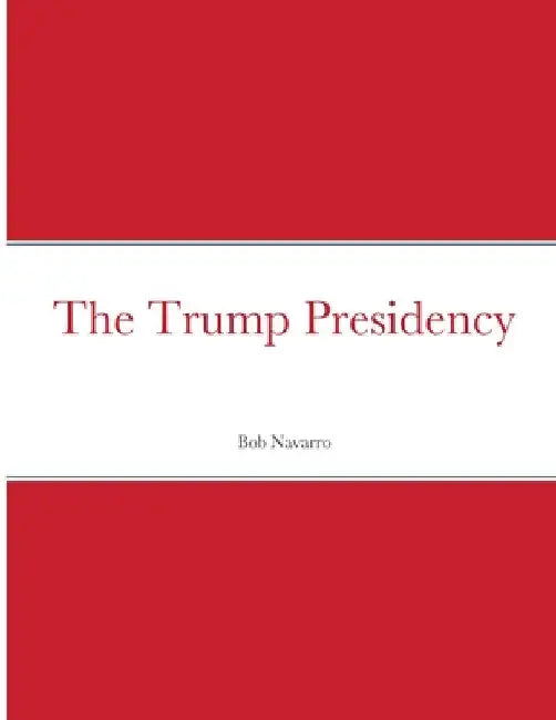The Trump Presidency by Bob Navarro