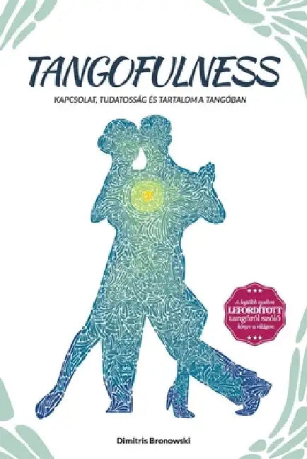 Tangofulness: Kapcsolat, tudatosság és tartalom a tangóban by Dimitris Bronowski
