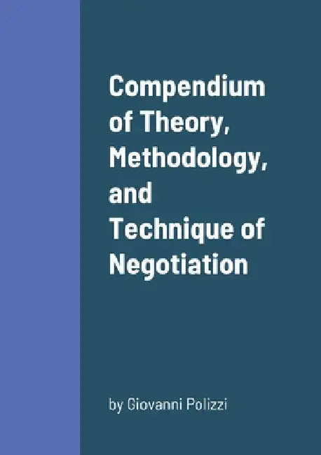 Compendium of Theory, Methodology, and Technique of Negotiation by Giovanni Polizzi