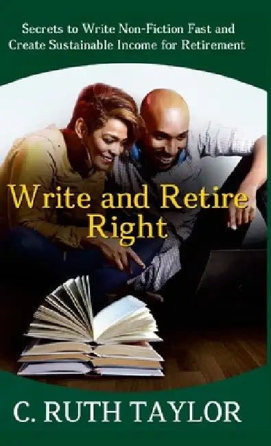 Write and Retire Right: Secrets to Write Non-Fiction Fast and Create Sustainable Income for Retirement by C. Ruth Taylor
