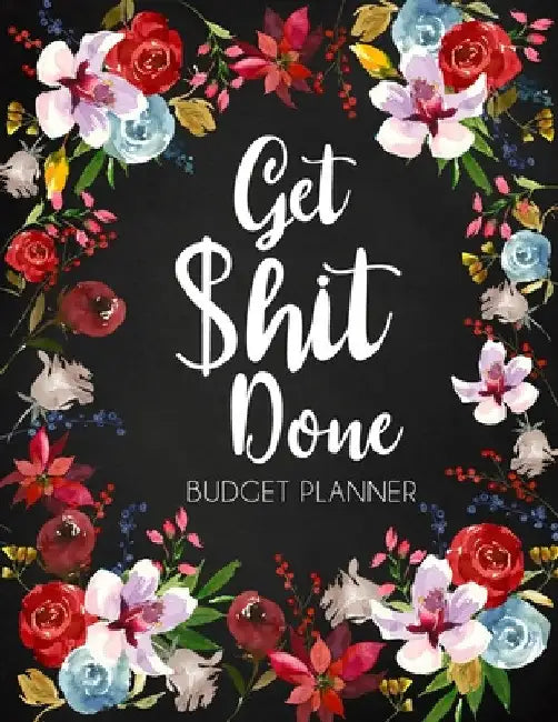 Get Shit Done: Adult Budget Planner, Undated Daily Weekly Monthly Budgeting Planner, Income Expense Bill Tracking, Floral Cover by Paperland Online Store