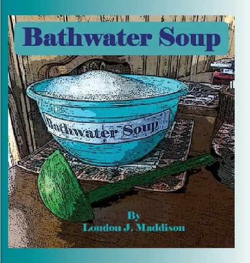 Bathwater Soup: By London J. Maddison by London J. Maddison