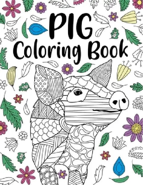 Pig Coloring Book: Adult Coloring Book, Pig Lover Gifts, Floral Mandala Coloring Pages, Animal Coloring Book, Funny Quotes Coloring Book by Paperland Online Store