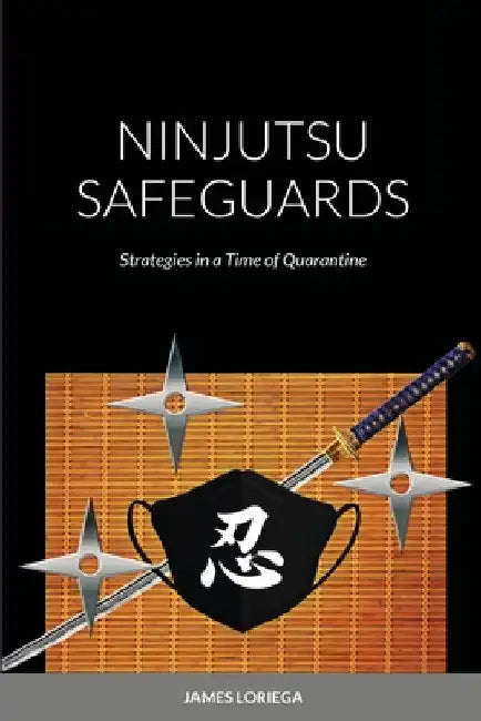 Ninjutsu Safeguards: Strategies in a Time of Quarantine by James Loriega