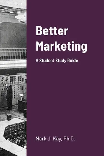 Better Marketing 2021: A Student Study Guide by Mark Kay