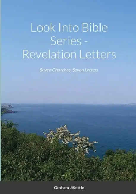 Look Into Bible Series - Revelation Letters: Seven Churches, Seven Letter by Graham Kettle