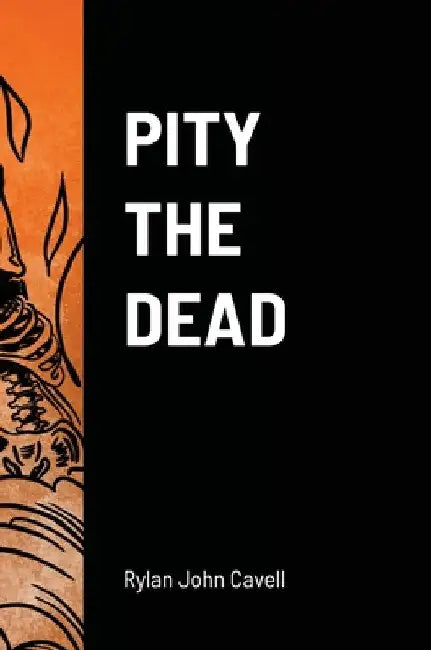 Pity The Dead by Rylan John Cavell