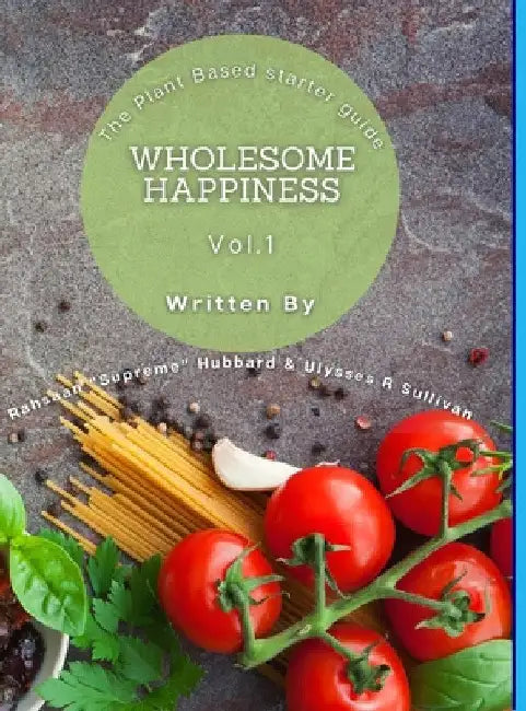 Wholesome Happiness: A Plant Based Starter Guide by Rahsaan Hubbard