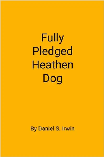 Fully Pledged Heathen Dog by Irwin, Daniel