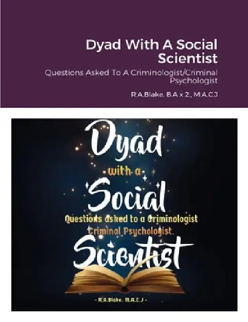 Dyad With A Social Scientist: Questions Asked To A Criminologist/Criminal Psychologist by R. a. Blake M. a. C. J.