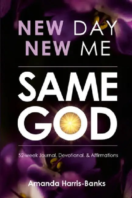 New Day New Me Same God: 52-week Journal, Devotional & Affirmations by Amanda Banks