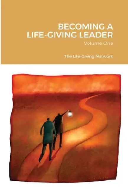 Becoming a Life-Giving Leader: Volume One by Kim O. Ryan
