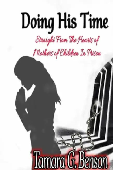 Doing His Time: Straight From the Hearts of Mother's of Children in Prison by Tamara Benson