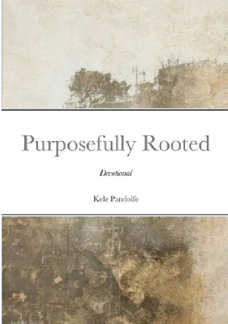Purposefully Rooted: Devotional by Kele Pandolfe