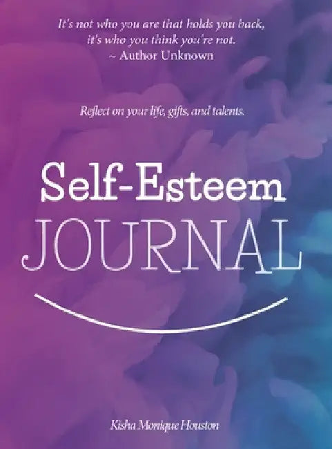 Self Esteem Journal: Reflect on your life, gifts, and talents. by Kisha Monique Houston