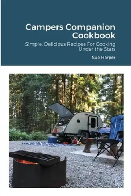 Campers Companion Cookbook: Simple, Delicious Recipes For Cooking Under the Stars by Sue Harper