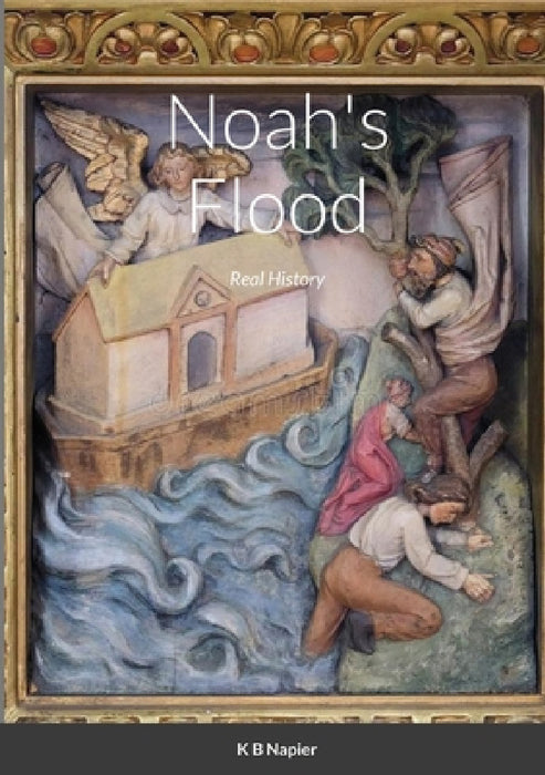 Noah's Flood: Real History by K. B. Napier