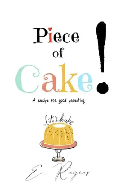 Piece of Cake!: A recipe for good parenting by Tielly Contrera