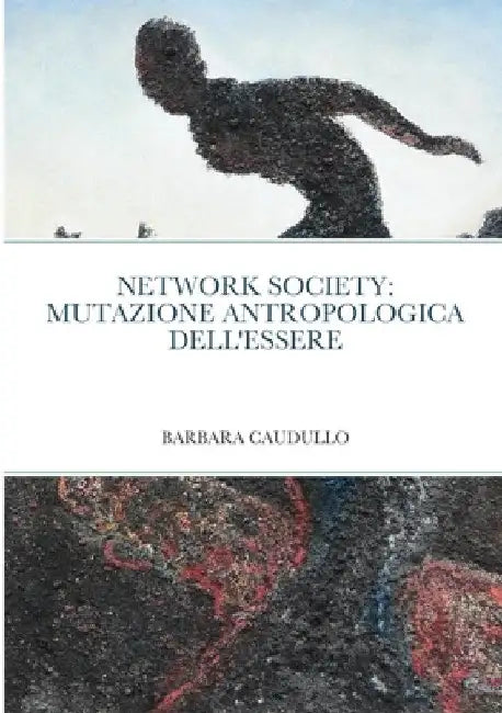 Network Society: Mutazione Antropologica Dell'essere by Barbara Caudullo