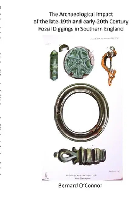 The Archaeological Impact of the late-19th and early-20th century fossils diggings in Southern England by Bernard O'Connor