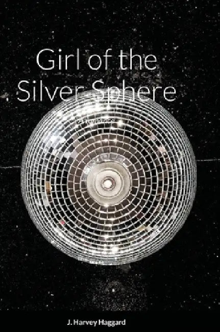 Girl of the Silver Sphere: A romance by J. Harvey Haggard