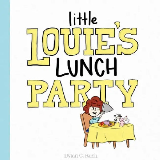 Little Louie's Lunch Party by Dylan Rush