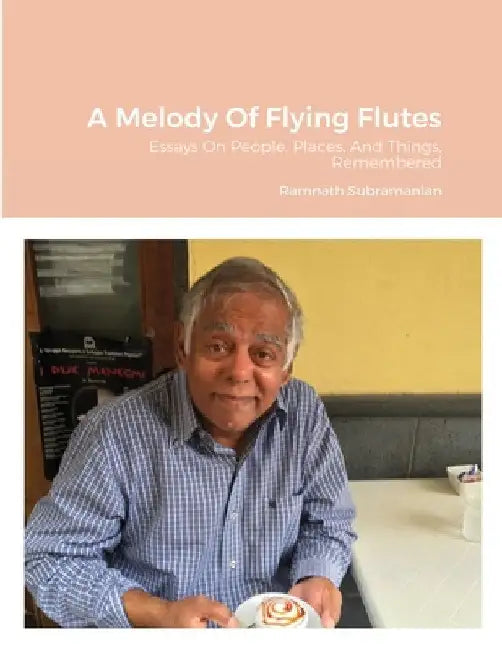 A Melody Of Flying Flutes: Essays On People, Places, And Things, Remembered by Ramnath Subramanian