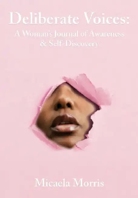 Deliberate Voices: A Woman's Journal of Awareness & Self-Discovery by Micaela Morris