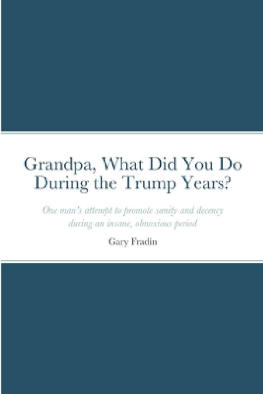 Grandpa, What Did You Do During the Trump Years? by Gary Fradin