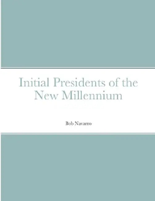 Initial Presidents of the New Millennium by Bob Navarro