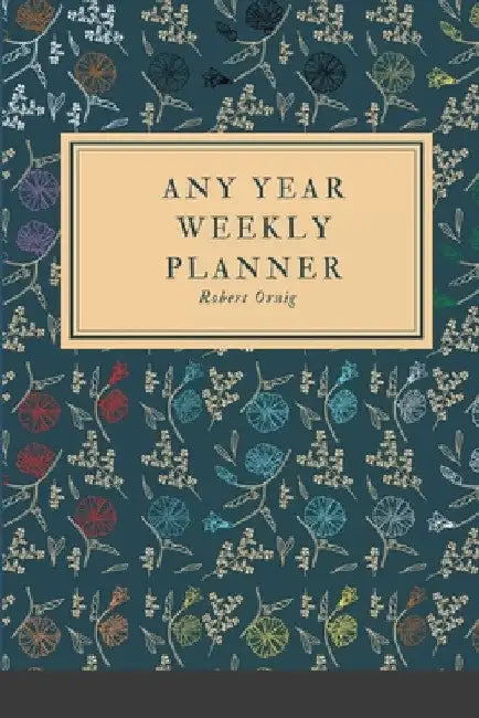 Any Year Planner: Weekly Planner by Robert Ornig