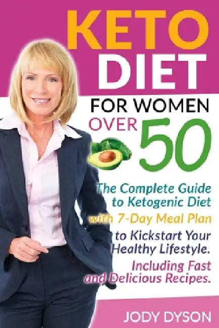 Keto Diet for women over 50: The Complete Guide to Ketogenic Diet with 7-Day Meal Plan to Kickstart Your Healthy Lifestyle. It Includes Fast and Delic by Jody Dyson