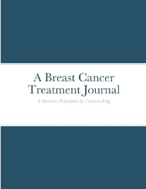 Breast Cancer Treatment Journal: A Survivors Experience by Valencia King by Valencia Davis