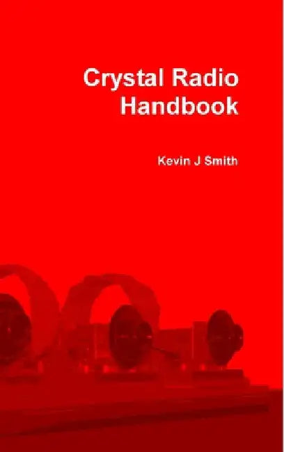 Crystal Radio Handbook by Kevin J. Smith
