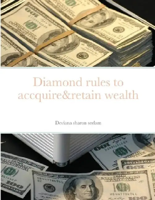 Diamond rules to accquire&retain wealth by Deviana Sharon Seelam