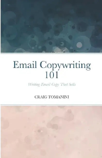 Email Copywriting 101: Writing Email Copy That Sells by Craig Tomanini