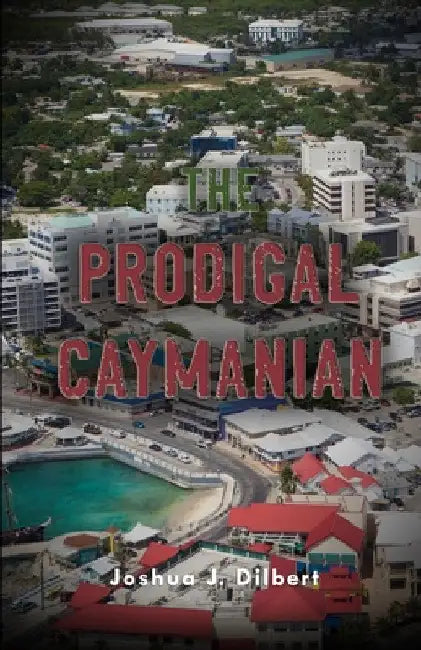 The Prodigal Caymanian by Joshua J. Dilbert
