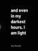and even in my darkest hours, I am light by Amy Alvarado