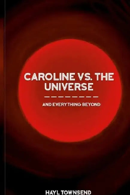 Caroline VS. the Universe (and Everything Beyond) by Hayl Townsend