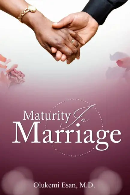 Maturity in Marriage: Willingness to Adapt and Change Is the Key to a Healthy Marriage by Olukemi Esan